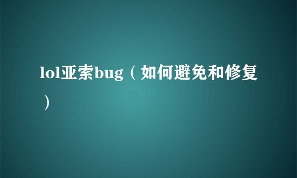 lol亚索bug（如何避免和修复）