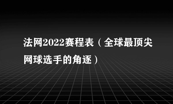 法网2022赛程表（全球最顶尖网球选手的角逐）