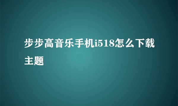 步步高音乐手机i518怎么下载主题