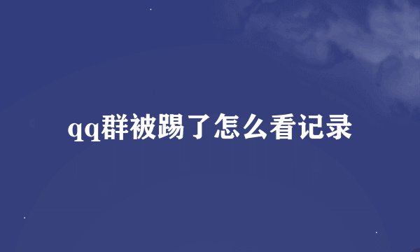 qq群被踢了怎么看记录