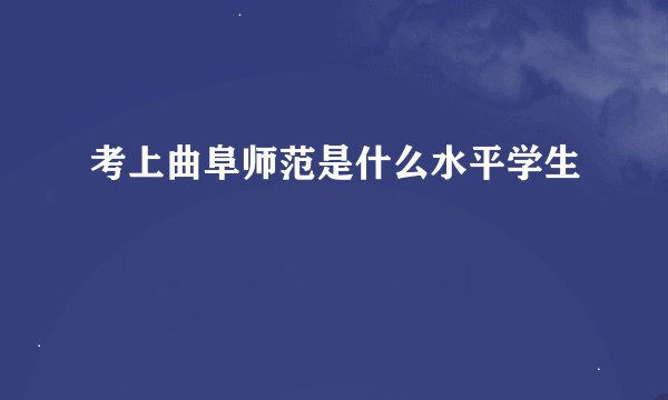 考上曲阜师范是什么水平学生