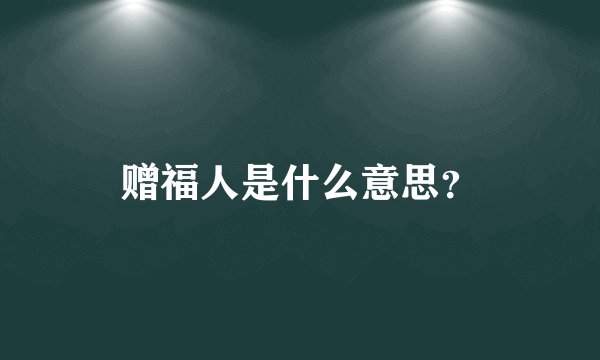 赠福人是什么意思？