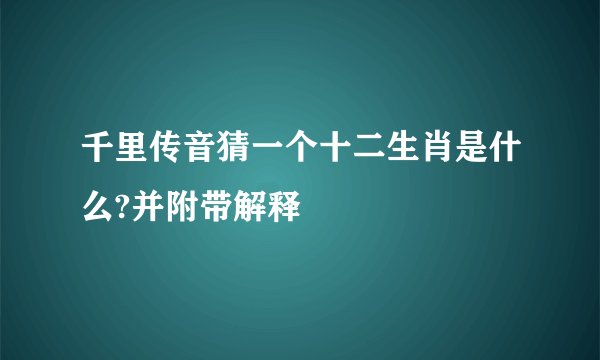 千里传音猜一个十二生肖是什么?并附带解释