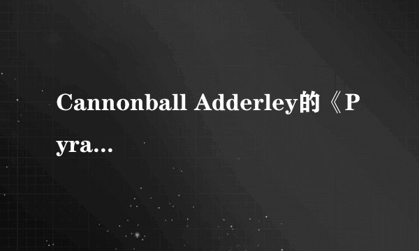 Cannonball Adderley的《Pyramid》 歌词