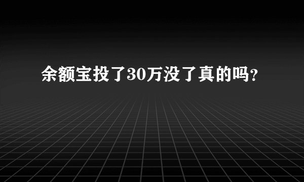 余额宝投了30万没了真的吗？