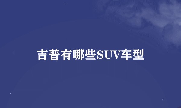 吉普有哪些SUV车型