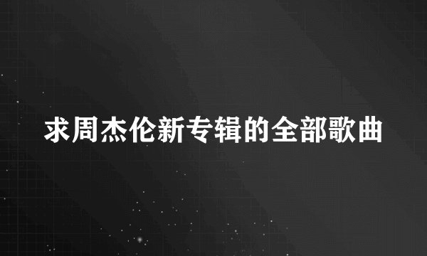 求周杰伦新专辑的全部歌曲