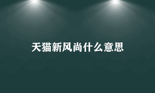 天猫新风尚什么意思