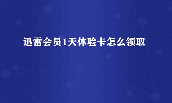 迅雷会员1天体验卡怎么领取