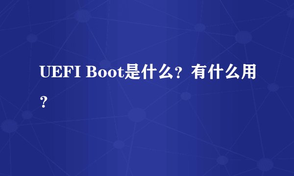 UEFI Boot是什么？有什么用？