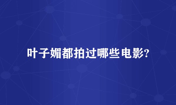 叶子媚都拍过哪些电影?