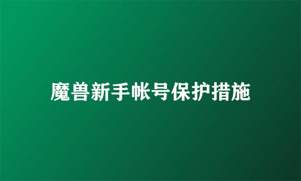 魔兽新手帐号保护措施