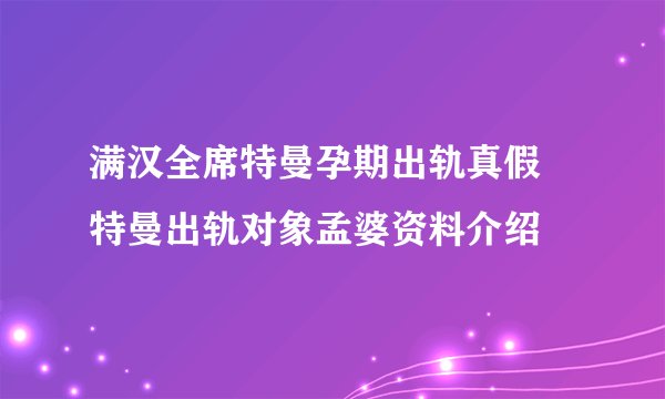 满汉全席特曼孕期出轨真假 特曼出轨对象孟婆资料介绍