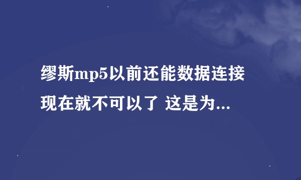 缪斯mp5以前还能数据连接 现在就不可以了 这是为什么呀 现在一插上USB就显示充电 怎么弄才行呀？