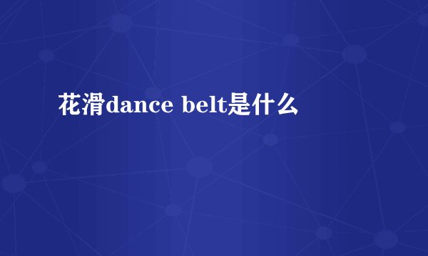 花滑dance belt是什么