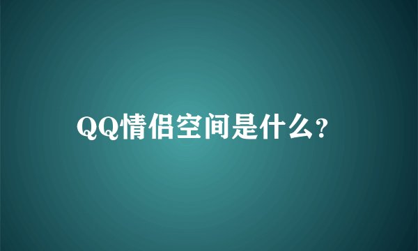 QQ情侣空间是什么？