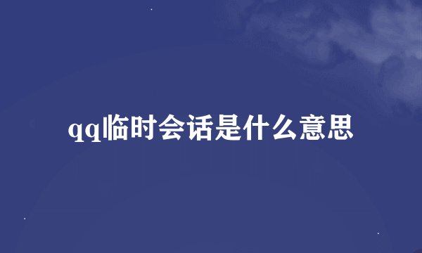 qq临时会话是什么意思