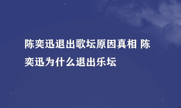 陈奕迅退出歌坛原因真相 陈奕迅为什么退出乐坛