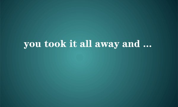 you took it all away and left me in the sea，什么意思