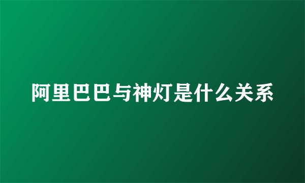 阿里巴巴与神灯是什么关系
