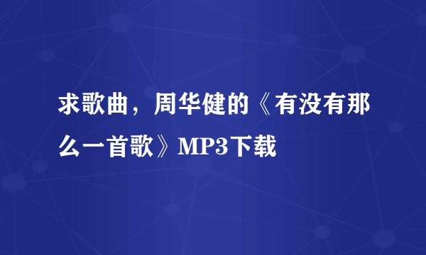 求歌曲，周华健的《有没有那么一首歌》MP3下载