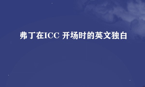 弗丁在ICC 开场时的英文独白