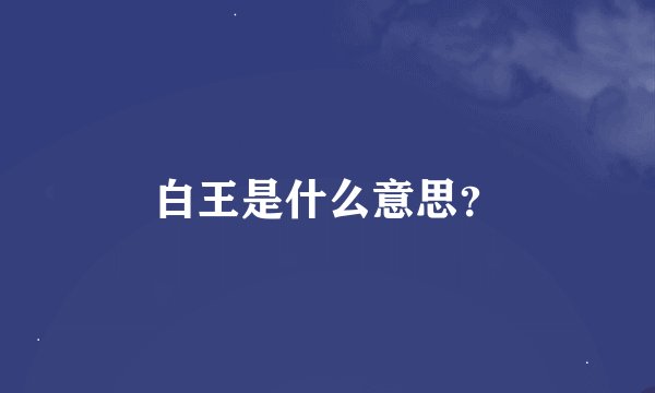 白王是什么意思？