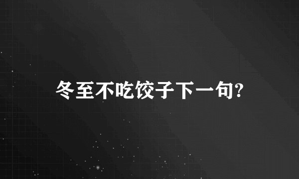 冬至不吃饺子下一句?