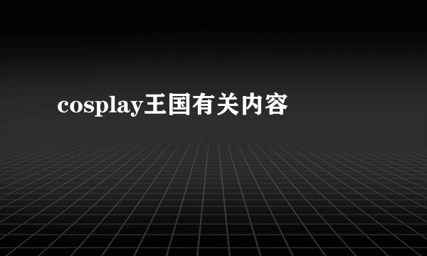 cosplay王国有关内容