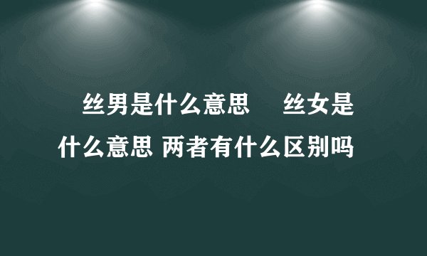 屌丝男是什么意思 屌丝女是什么意思 两者有什么区别吗