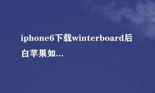 iphone6下载winterboard后白苹果如何手动删除winterboard