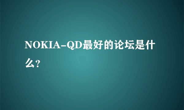 NOKIA-QD最好的论坛是什么？