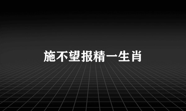 施不望报精一生肖