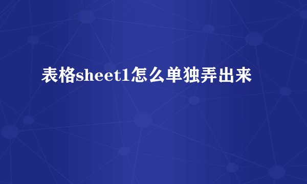 表格sheet1怎么单独弄出来