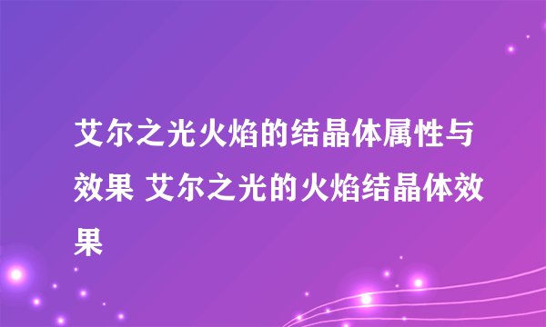艾尔之光火焰的结晶体属性与效果 艾尔之光的火焰结晶体效果