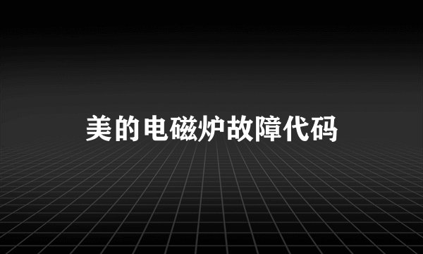 美的电磁炉故障代码