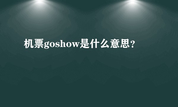 机票goshow是什么意思？