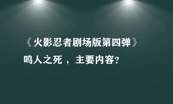 《火影忍者剧场版第四弹》 鸣人之死 ，主要内容？
