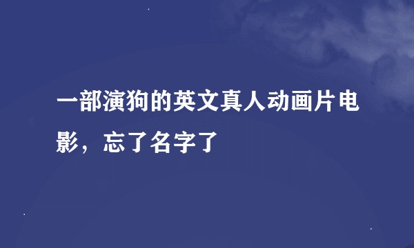 一部演狗的英文真人动画片电影，忘了名字了