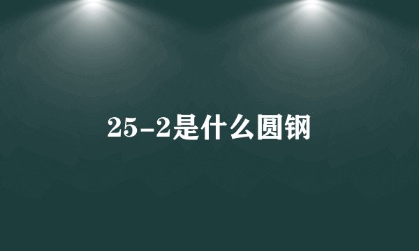 25-2是什么圆钢