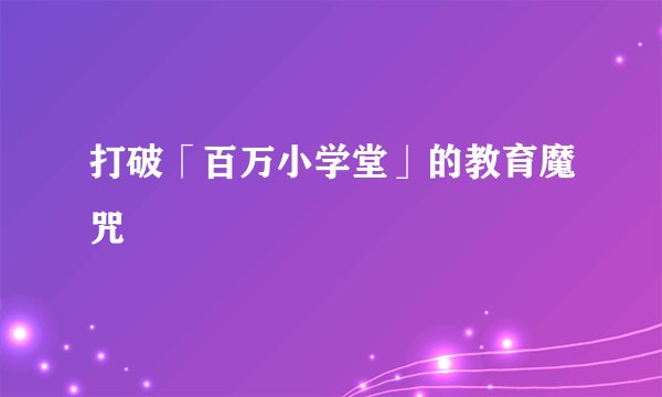 打破「百万小学堂」的教育魔咒