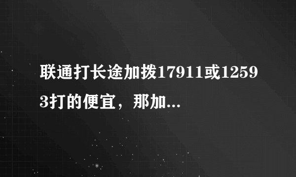 联通打长途加拨17911或12593打的便宜，那加10193是什么 啊
