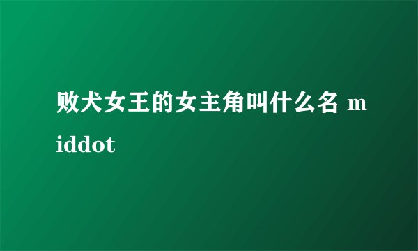 败犬女王的女主角叫什么名 middot