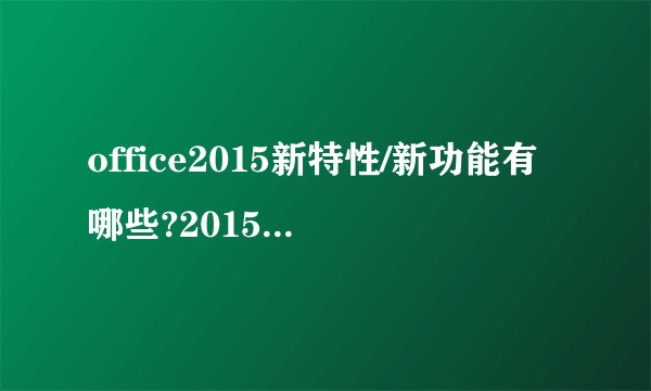 office2015新特性/新功能有哪些?2015office16更新内容