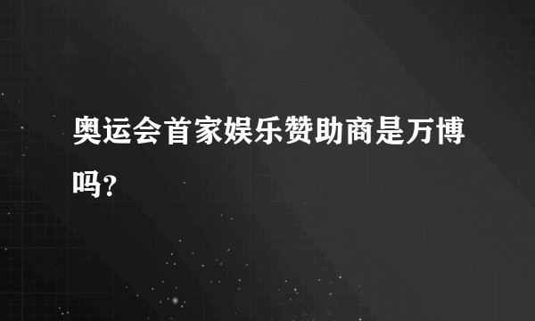 奥运会首家娱乐赞助商是万博吗?