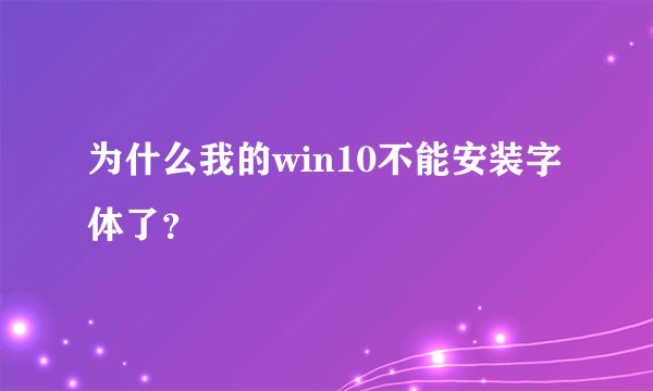 为什么我的win10不能安装字体了？