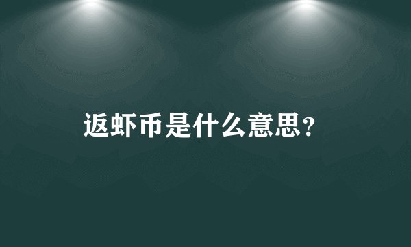 返虾币是什么意思？