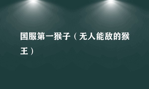 国服第一猴子（无人能敌的猴王）