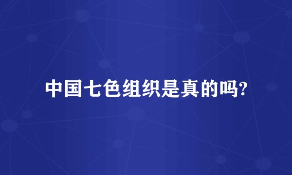 中国七色组织是真的吗?