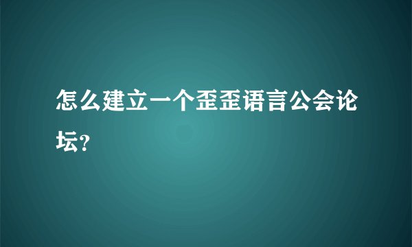 怎么建立一个歪歪语言公会论坛？